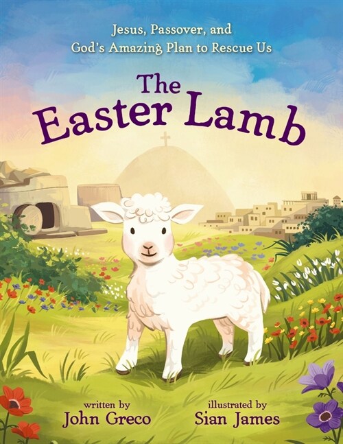 The Easter Lamb: Jesus, Passover, and Gods Amazing Plan to Rescue Us (Hardcover)