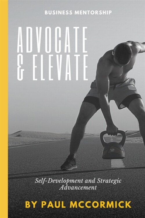 Advocate & Elevate: Business Mentorship for Self-Development and Strategic Advancement (Paperback)