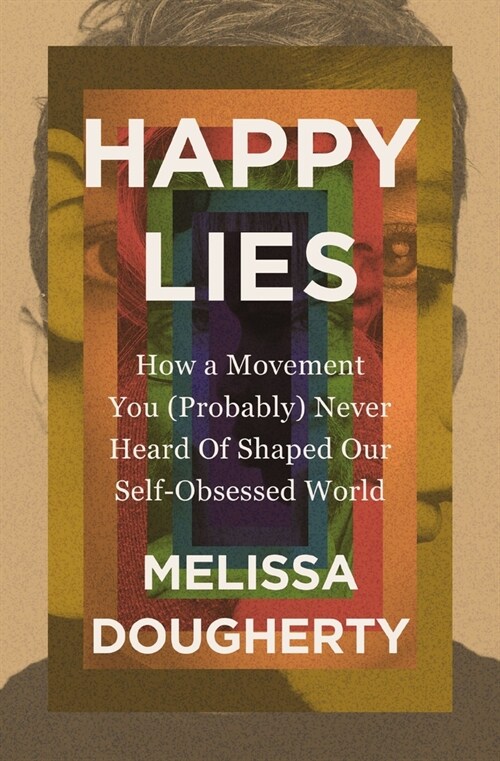 Happy Lies: How a Movement You (Probably) Never Heard of Shaped Our Self-Obsessed World (Paperback)
