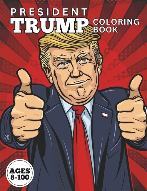 PRESIDENT TRUMP Coloring Book: Exciting and Funny U.S. President Trump Coloring Book. Ages 8-100 (Paperback)