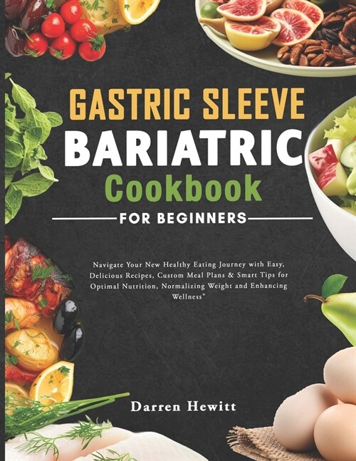 Gastric Sleeve Bariatric Cookbook For Beginners: Navigate Your New Healthy Eating Journey with Easy, Delicious Recipes, Custom Meal Plans & Smart Tips (Paperback)