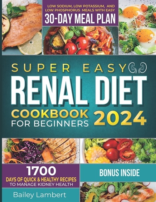 Super Easy Renal Diet cookbook for beginners: 1700 Days of Quick & Healthy Recipes to Manage Kidney Health - Low Sodium, Low Potassium, and Low Phosph (Paperback)