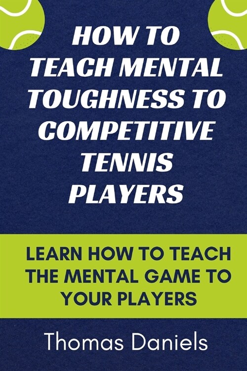 How To Teach Mental Toughness To Competitive tennis Players (Paperback)