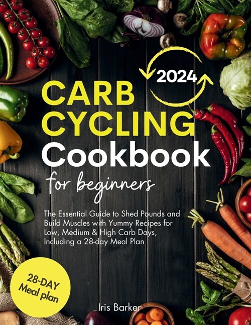 Carb Cycling Cookbook for Beginners: The Essential Guide to Shed Pounds and Build Muscles with Yummy Recipes for Low, Medium & High Carb Days, Includi (Paperback)