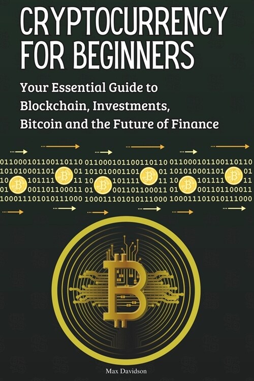 Cryptocurrency for Beginners: Your Essential Guide to Blockchain, Investments, Bitcoin and the Future of Finance (Paperback)