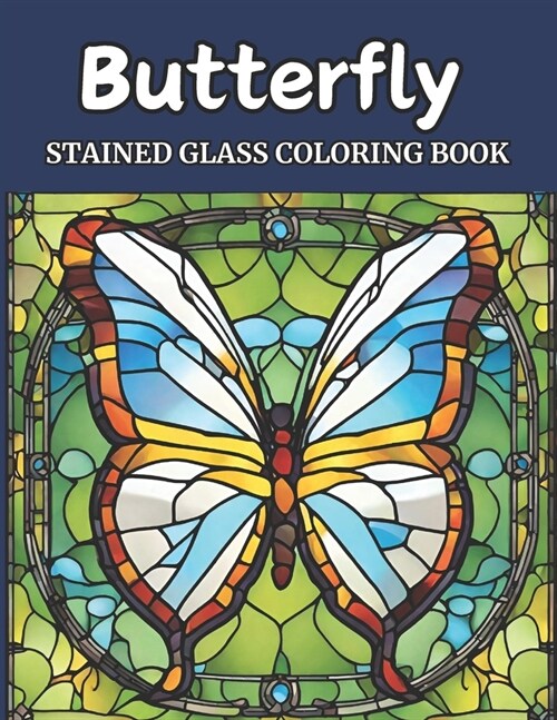 Stained Glass Butterfly Coloring Book for Adults: Serene Wings and Stained Glass Patterns: A Relaxation and Creativity Haven for Adult Coloring Enthus (Paperback)