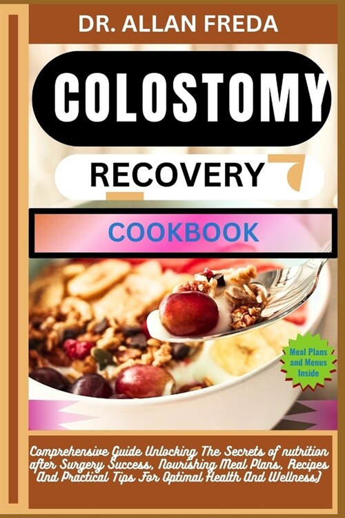 Colostomy Recovery Cookbook: Comprehensive Guide Unlocking The Secrets of nutrition after Surgery Success, Nourishing Meal Plans, Recipes And Pract (Paperback)