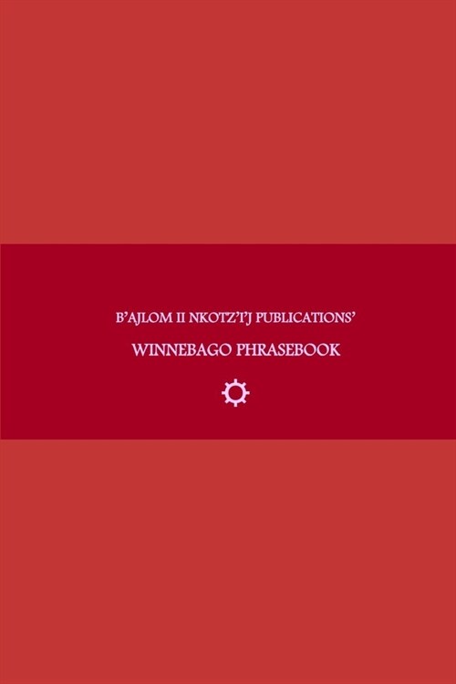 Bajlom ii Nkotzij Publications Winnebago Phrasebook: Ideal for Traveling around the Ho-Chunk Nation in Black River Falls, Wisconsin and the Winneb (Paperback)