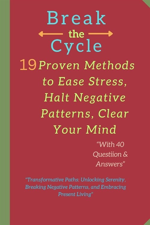 Break the Cycle: 19 Proven Methods to Ease Stress, Halt Negative Patterns, Clear Your Mind: Transformative Paths: Unlocking Serenity, (Paperback)