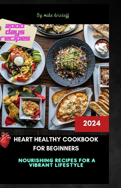 Heart Healthy Cookbook For Beginner: 2024: Heartful Delights: Nourishing Recipes for a Vibrant Life (Paperback)