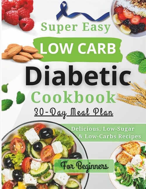 Super easy low carb diabetic cookbooks for beginners: Low-Sugar & Low-Carb Recipes for Diabetic and Prediabetes. Incl. 30-Day Meal Plan (Paperback)