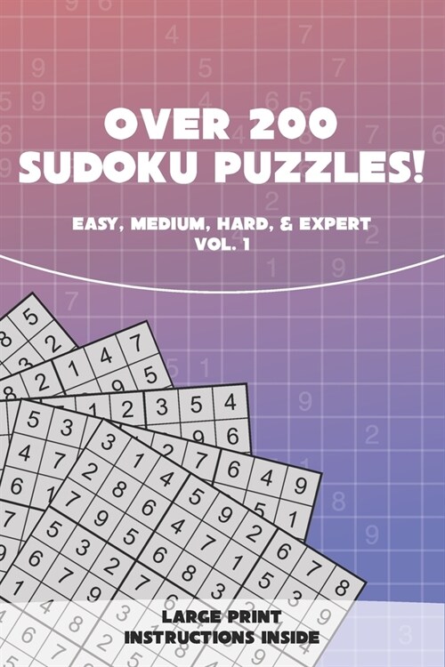 Over 200 Sudoku Puzzles! vol. 1: Easy, medium, hard, & expert. Large print. Instructions included. (Paperback)