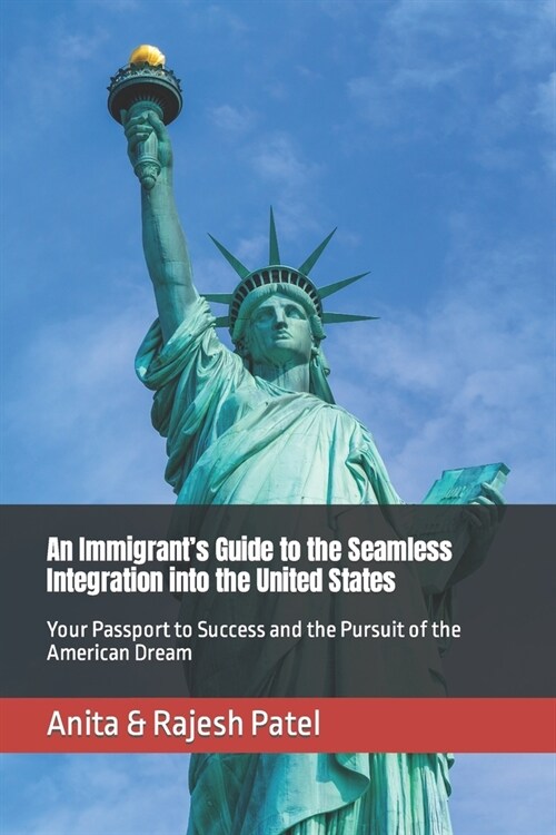 An Immigrants Guide to the Seamless Integration into the United States: Your Passport to Success and the Pursuit of the American Dream (Paperback)