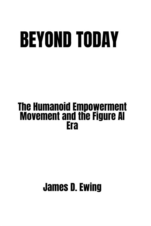 Beyond Today: The Humanoid Empowerment Movement and the Figure AI Era (Paperback)