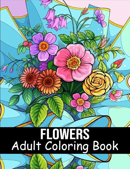 Flowers Coloring Book for Adults: 40 Flower Coloring Book For Seniors In Large Print Floral Designs, Arrangements, and Bouquets for Stress Relief (Paperback)