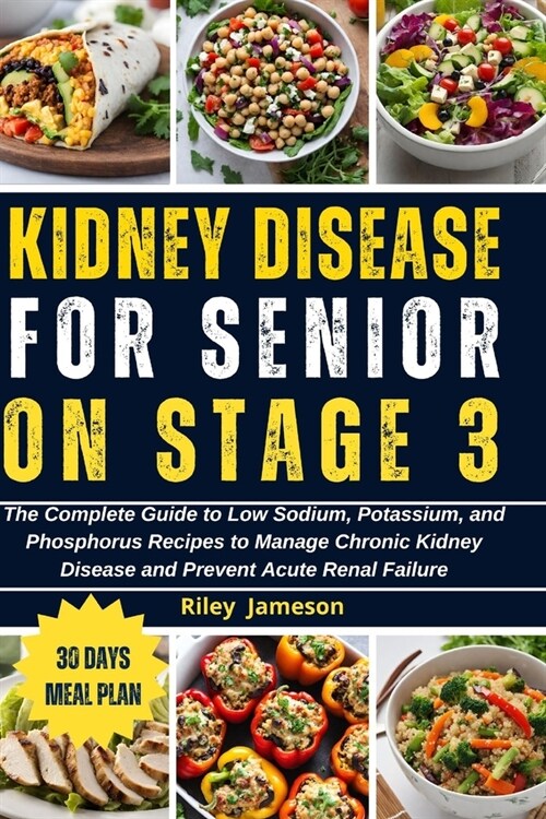 Kidney Disease for Senior on Stage 3: The Complete Guide to Low Sodium, Potassium, and Phosphorus Recipes to Manage Chronic Kidney Disease and Prevent (Paperback)