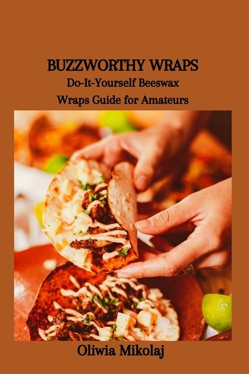 Buzzworthy Wraps: Do-It-Yourself Beeswax Wraps Guide for Amateurs (Paperback)