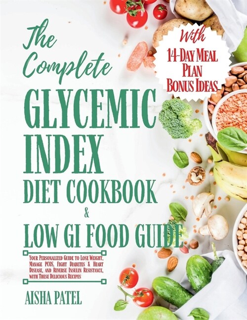 The Complete Glycemic Index Cookbook & Low GI Food Guide: Your Personalized Guide to Lose Weight, Manage PCOS, Fight Diabetes & Heart Disease, and Rev (Paperback)