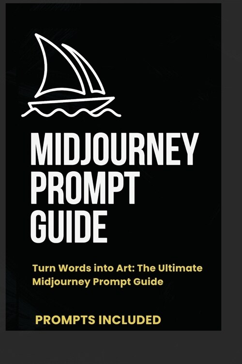 Midjourney Prompt Guide: AI Art images: Turn Words Into Art. AI prompt Guide for AI Begginers (Paperback)
