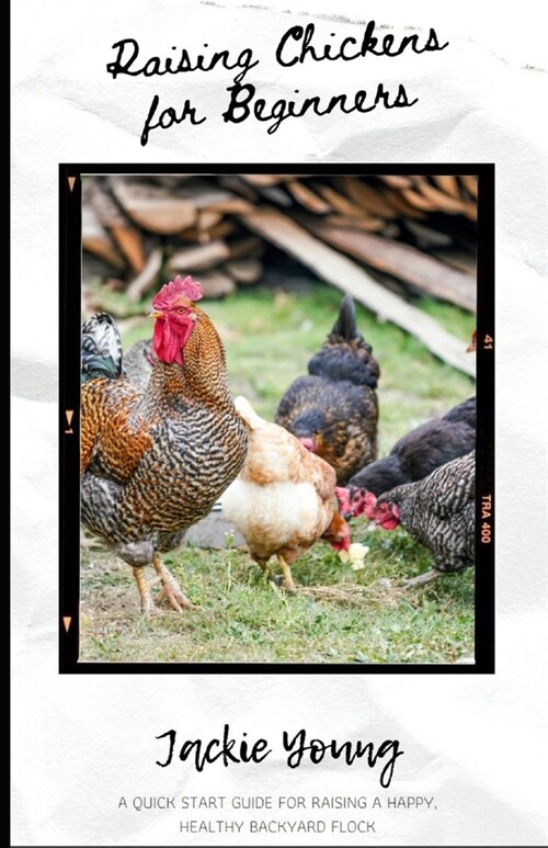 Raising Chickens for Beginners: A Quick Start Guide for Raising a Happy, Healthy Backyard Flock (Paperback)