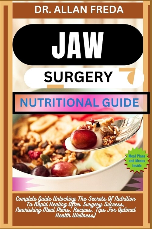 Jaw Surgery Nutritional Guide: Complete Guide Unlocking The Secrets Of Nutrition To Rapid Healing After Surgery Success, Nourishing Meal Plans, Recip (Paperback)