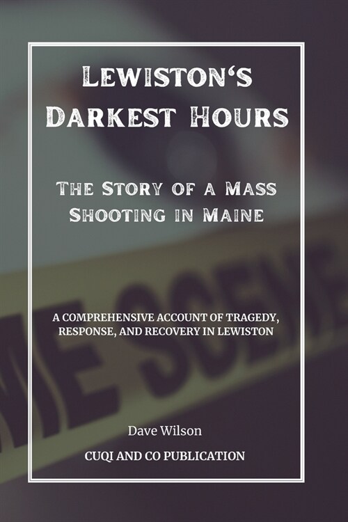 Lewistons Darkest Hours - The Story of a Mass Shooting in Maine: A Comprehensive Account of Tragedy, Response, and Recovery in Lewiston (Paperback)