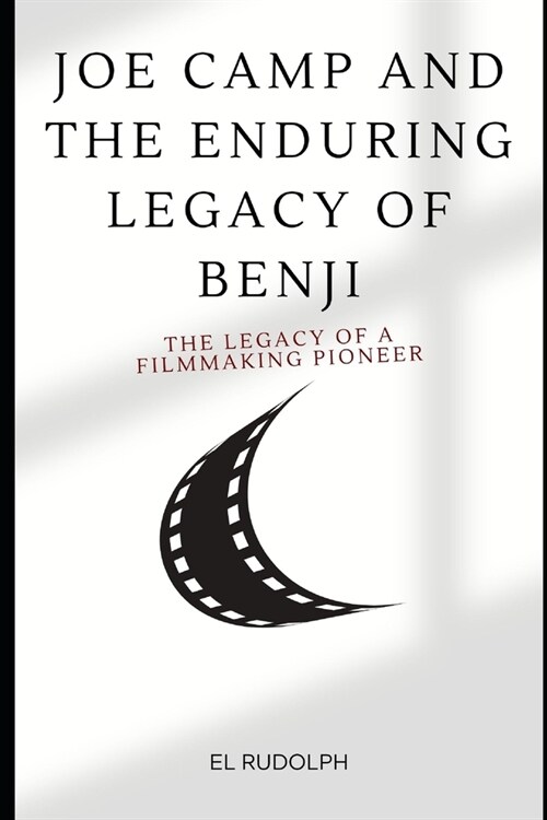 Joe Camp and the Enduring Legacy of Benji: The Legacy of a Filmmaking Pioneer (Paperback)