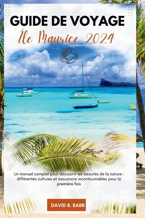 Guide de Voyage ?e Maurice 2024: Un manuel complet pour d?ouvrir les beaut? de la nature: diff?entes cultures et excursions incontournables pour l (Paperback)