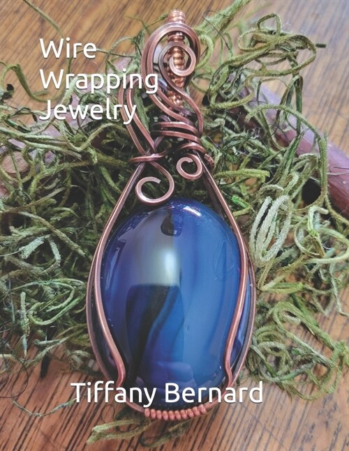 Wire Wrapping Jewelry: Step-by-Step Instructions to create a beautiful piece of wearable art featuring a large oval shaped cabochon. The Ken (Paperback)