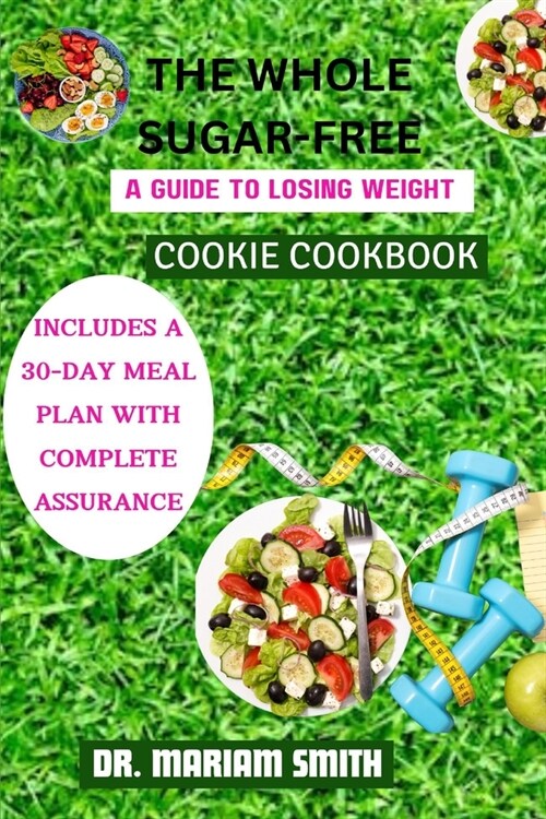 The Whole Sugar-Free Cookie Cookbook: A Guide to Losing Weight (Paperback)