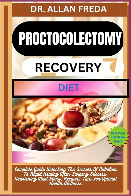 Proctocolectomy Recovery Diet: Complete Guide Unlocking The Secrets Of Nutrition To Rapid Healing After Surgery Success, Nourishing Meal Plans, Recip (Paperback)