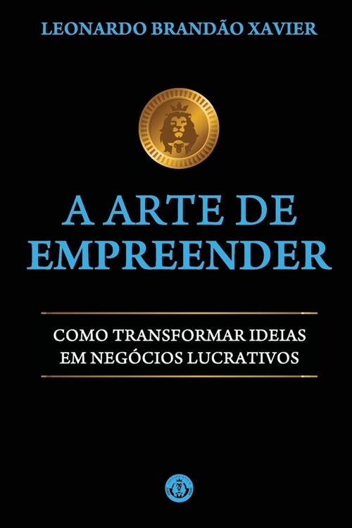 A Arte de Empreender: Como Transformar Ideias em Neg?ios Lucrativos (Paperback)