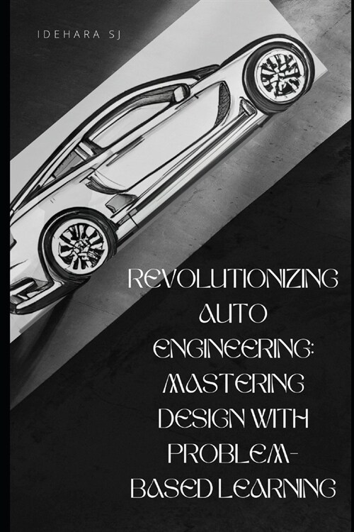 Revolutionizing Auto Engineering: Mastering Design with Problem-Based Learning (Paperback)