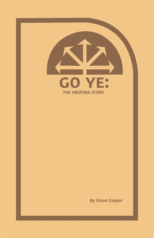 Go Ye: The Arizona Story (Paperback)