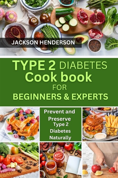 Type 2 Diabetes Cookbook for Beginners & Experts: Prevent and Preserve Type 2 Diabetes Naturally (Paperback)