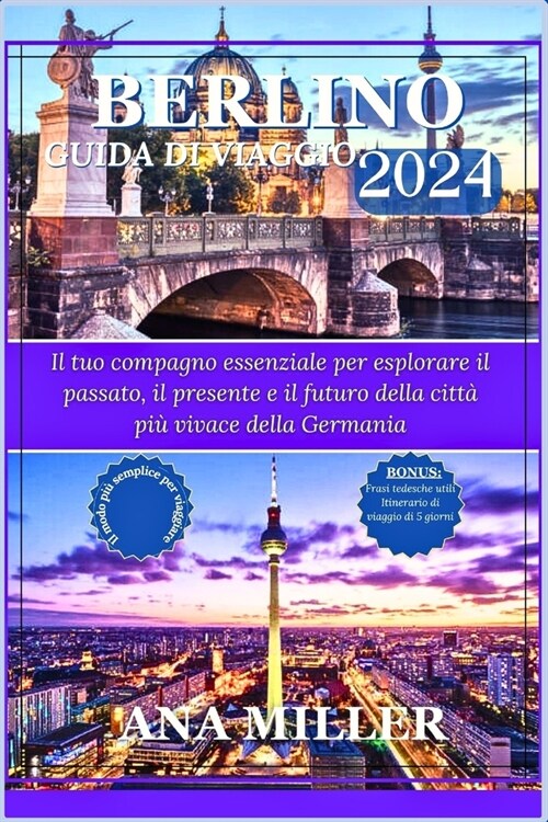 Guida turistica di Berlino 2024: Il tuo compagno essenziale per esplorare il passato, il presente e il futuro della citt?pi?vivace della Germania (Paperback)