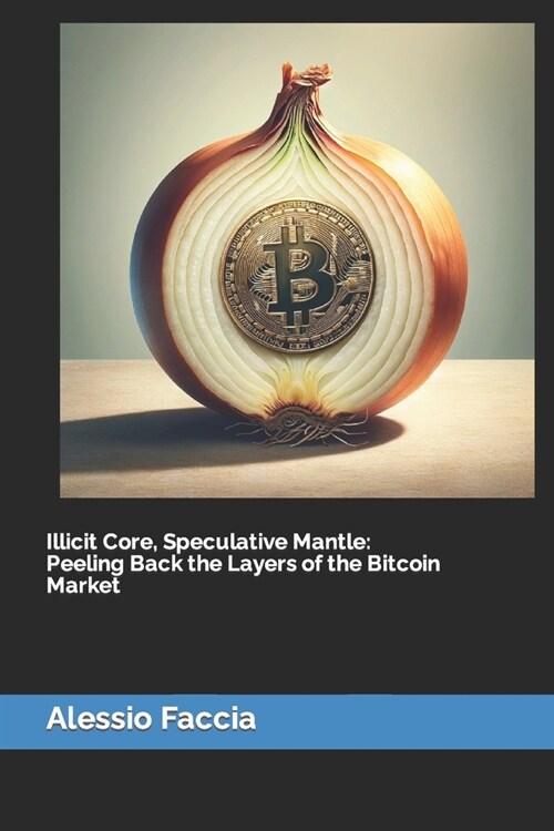 Illicit Core, Speculative Mantle: Peeling Back the Layers of the Bitcoin Market (Paperback)