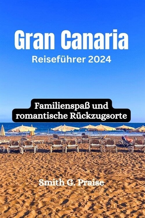 Gran Canaria Reisef?rer 2024: Familienspa?und romantische R?kzugsorte (Paperback)