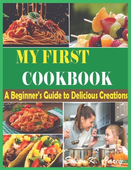 The Complete My First Cookbook: A Beginners Guide to Delicious Creations Quick, Easy, and Delicious Healthy Recipes for Every Beginners and Advanced (Paperback)