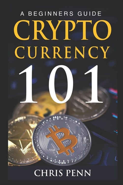 Cryptocurrency 101: A Beginners Guide (Paperback)