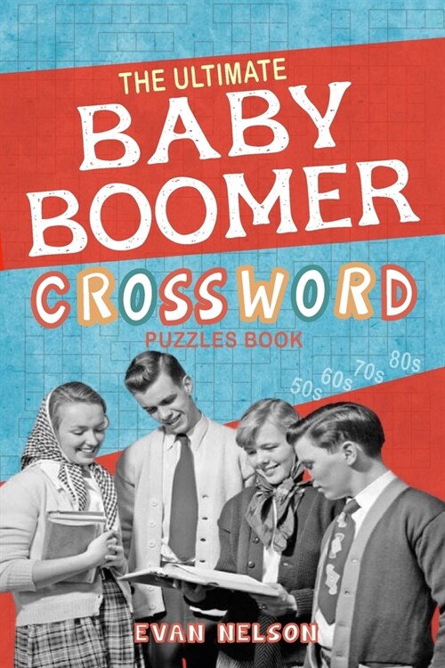 The Ultimate Baby Boomer Crossword Puzzles Book: 1950s, 1960s, 1970s, 1980s - Music, TV, Movies, Sports, Cars and People and More (Paperback)