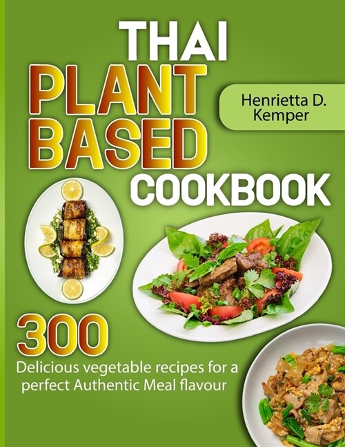 Thai Plant Based Cookbook: 300 Delicious vegetable recipes for a perfect Authentic Meal flavour (Paperback)
