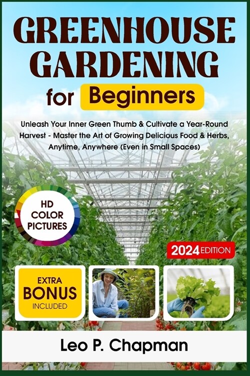 Greenhouse Gardening for Beginners: Unleash Your Inner Green Thumb & Cultivate a Year-Round Harvest - Master the Art of Growing Delicious Food & Herbs (Paperback)