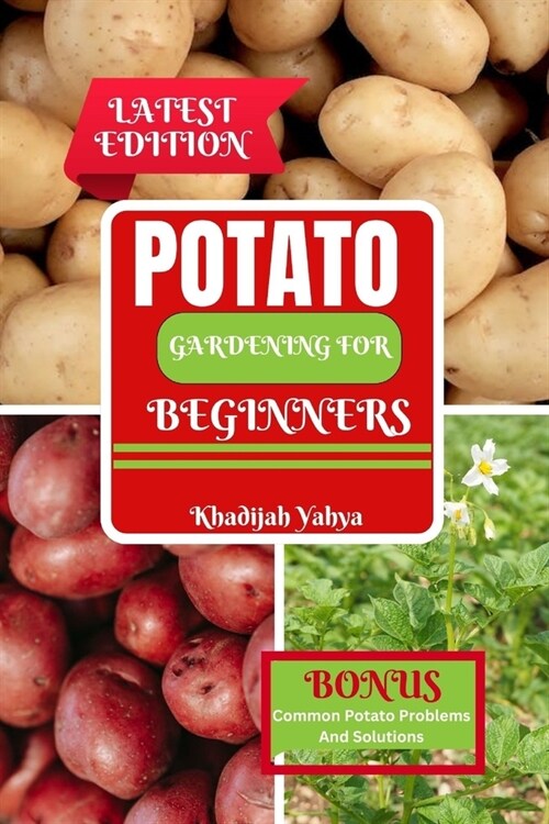 Potato Gardening for Beginners: How To Grow Bountiful Potatoes in Your Yard from Sowing to Harvest (Paperback)