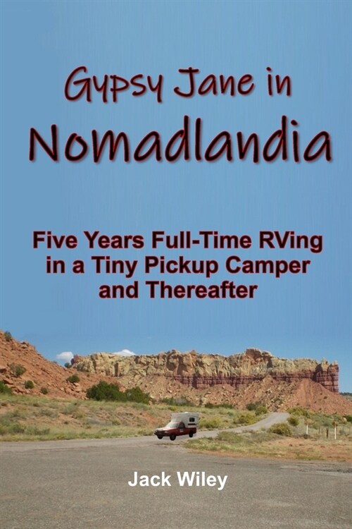 Gypsy Jane in Nomadlandia: Five Years Full-Time RVing in a Tiny Pickup Camper and Thereafter (Paperback)