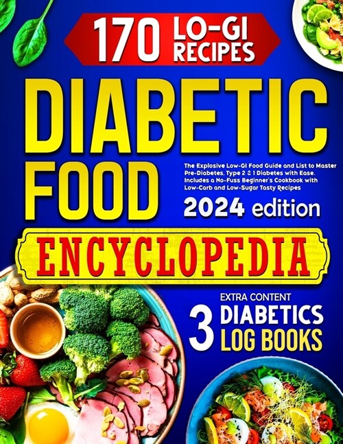Diabetic Food Encyclopedia: The Explosive Low-GI Food Guide to Master Pre-Diabetes, Type 1 & 2 Diabetes with Ease. Includes a No-Fuss Beginners C (Paperback)