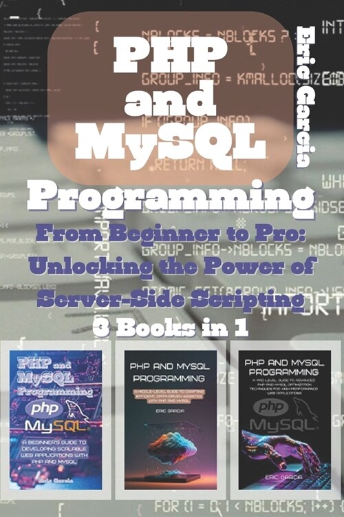 PHP and MySQL Programming: 3 Books in 1 - From Beginner to Pro: Unlocking the Power of Server-Side Scripting (Paperback)
