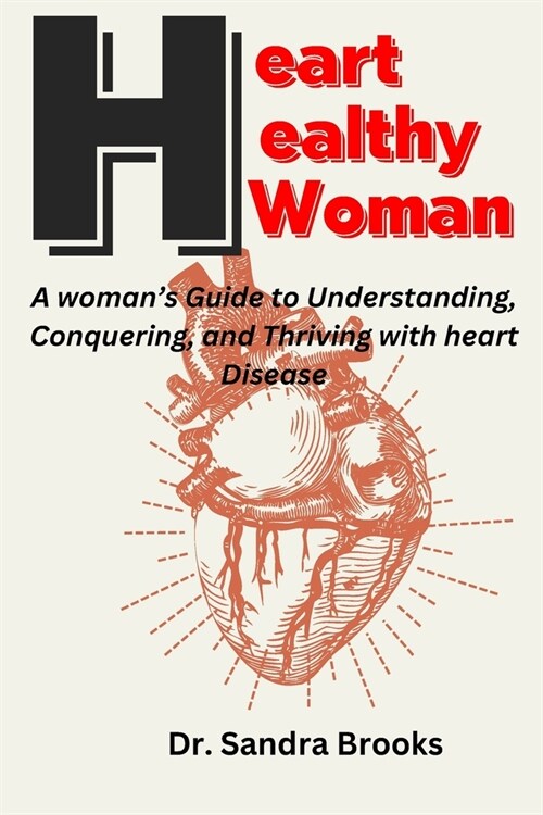 Heart Healthy Woman: A womans Guide to Understanding, Conquering, and Thriving with heart Disease (Paperback)