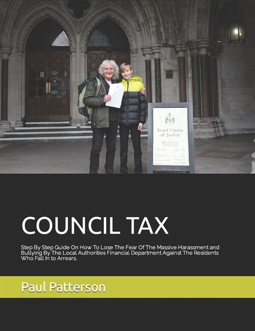 Council Tax: Step By Step Guild On How To Lose The Fear Of The Massive Harassment and Bullying By The Local Authorities Financial D (Paperback)