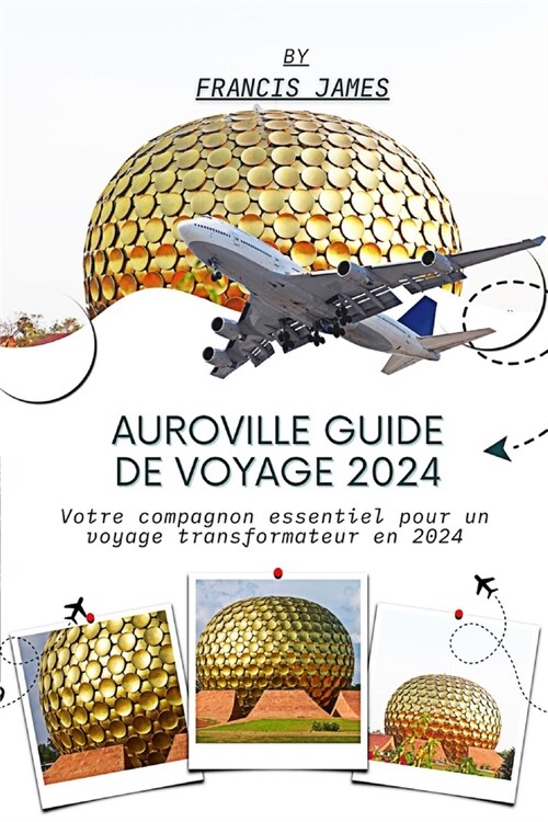 Auroville Guide de voyage 2024: Votre compagnon essentiel pour un voyage transformateur en 2024 (Paperback)